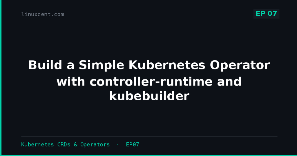 Build a Simple Kubernetes Operator with controller-runtime and ...