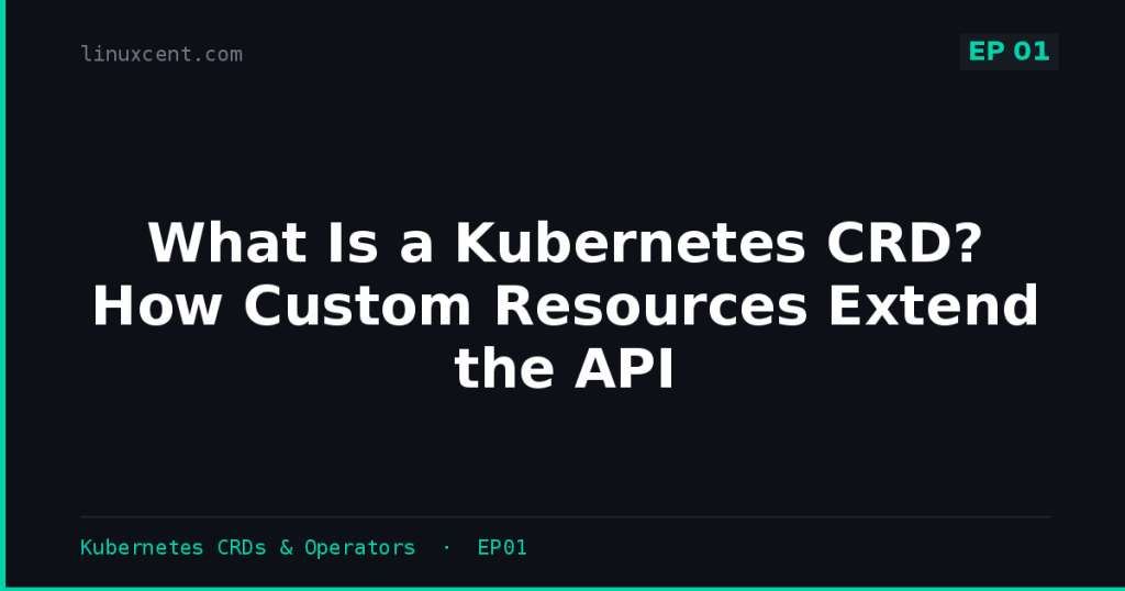What Is a Kubernetes CRD? How Custom Resources Extend the API - Linuxcent